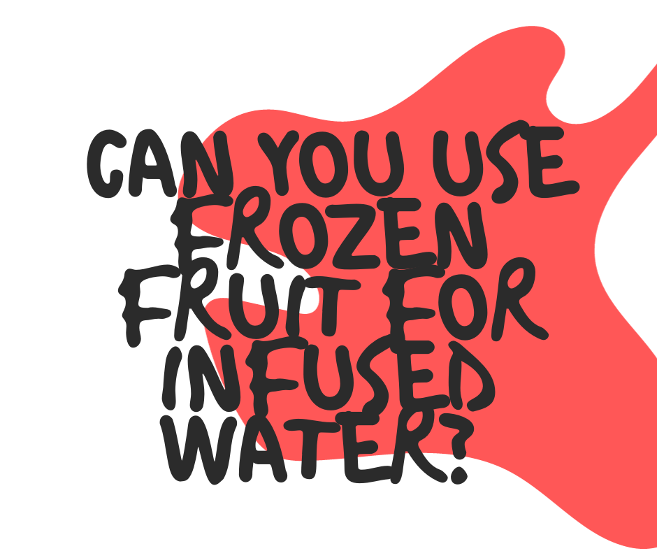 Can You Use Frozen Fruit for Fruit Infused Wate